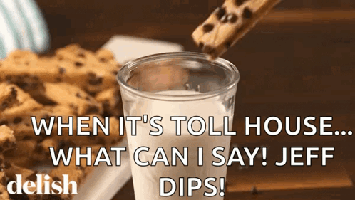 A Cookie Is Being Dipped Into A Glass Of Milk With The Words When It 'S Toll House What Can I Say Jeff Dips GIF