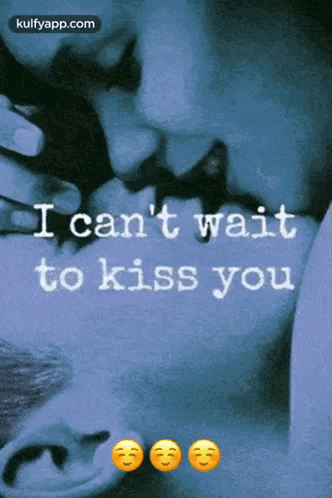 A Couple Kissing With The Words " I Can 'T Wait To Kiss You " On The Bottom GIF