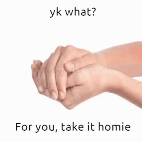 A Couple Of Hands Holding Each Other With The Words " For You Take It Homie " GIF
