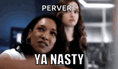 A Couple Of Women Standing Next To Each Other With The Words Pervert Ya Nasty On The Bottom GIF