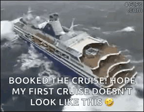 A Cruise Ship Is Floating In The Ocean With The Words `` Booked The Cruise ! Hope My First Cruise Doesn 'T Look Like Thi GIF