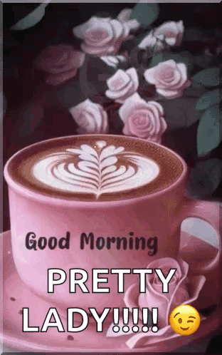 A Cup Of Coffee On A Saucer With Roses And The Words `` Good Morning Pretty Lady !!! '' GIF