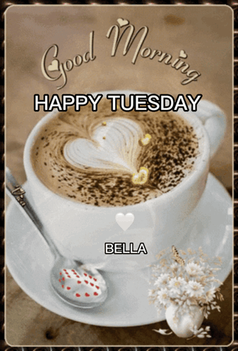 a cup of coffee on a saucer with the words good morning happy tuesday bella