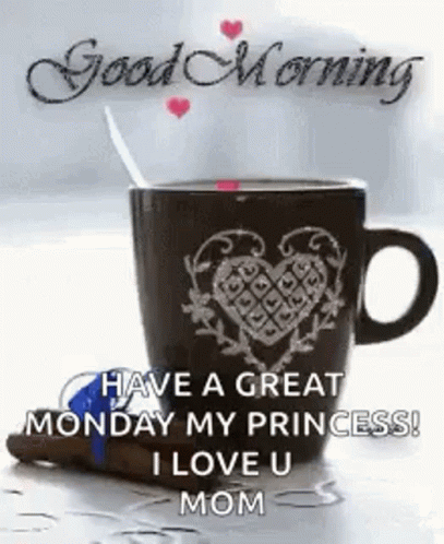 A Cup Of Coffee With A Heart On It And The Words `` Have A Great Monday My Princess ! `` GIF
