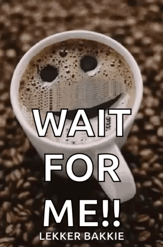 A Cup Of Coffee With A Smiley Face And The Words Wait For Me ! GIF