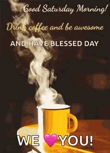A Cup Of Coffee With Steam Coming Out Of It And The Words Good Saturday Morning Drink Coffee And Be Awesome And Have Ble GIF