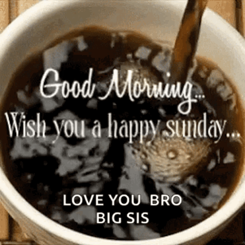 A Cup Of Coffee With The Words `` Good Morning Wish You A Happy Sunday Love You Bro Big Sis '' On It GIF