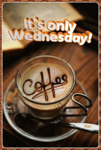 A Cup Of Coffee With The Words " It 'S Only Wednesday " On The Top GIF