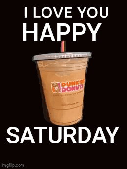 A Cup Of Dunkin Donuts Coffee With The Words `` I Love You Happy Saturday '' . GIF