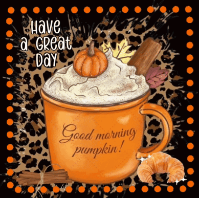 A Cup Of Pumpkin Spice Latte With Whipped Cream And A Pumpkin On Top Says Have A Great Day Good Morning Pumpkin GIF