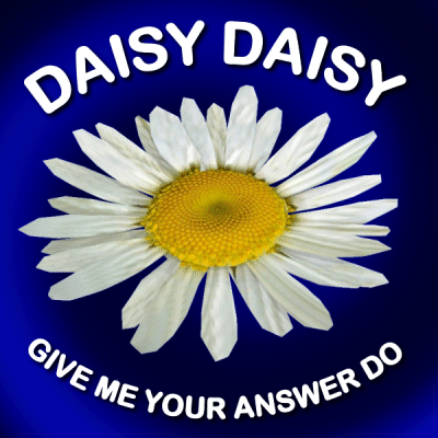 A Daisy With The Words Daisy Daisy Give Me Your Answer Do On It GIF