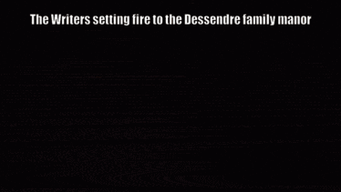 A Dark Background With The Words The Writers Setting Fire To The Desendre Family Manor GIF