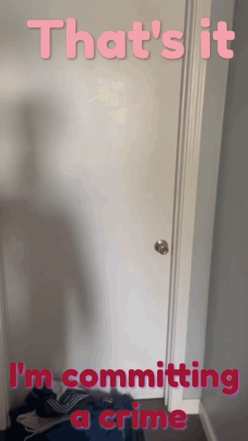 A Door With The Words That 'S It I 'M Committing A Crime On It GIF