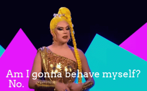 A Drag Queen Says " Am I Gonna Behave Myself No. " GIF