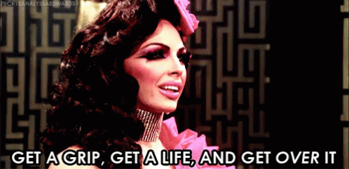 A Drag Queen Says Get A Grip Get A Life And Get Over It . GIF