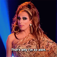 a drag queen says that 's why i 'm so alert .