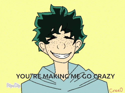 A Drawing Of A Boy With The Words " You 'Re Making Me Go Crazy " At The Bottom GIF