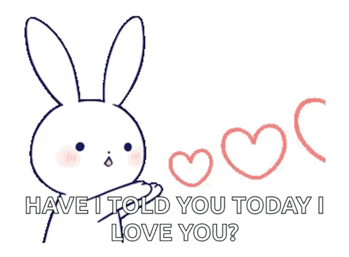 A Drawing Of A Bunny Rabbit With Hearts And The Words Have I Told You Today I Love You GIF