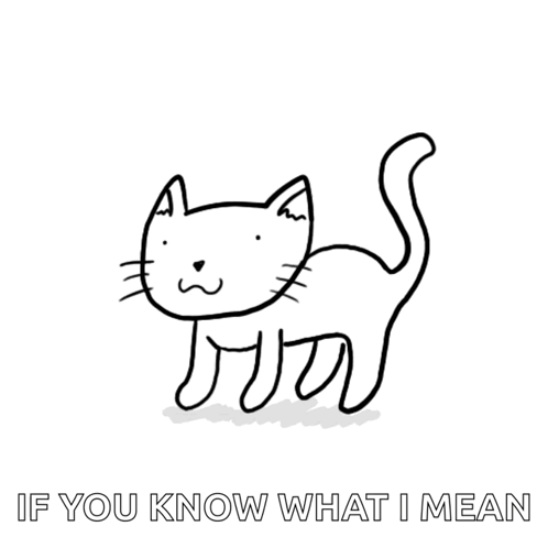 A Drawing Of A Cat With The Words " If You Know What I Mean " Below It GIF