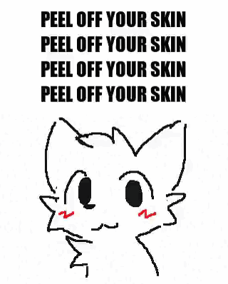 A Drawing Of A Cat With The Words `` Peel Off Your Skin Peel Off Your Skin Peel Off Your Skin '' . GIF
