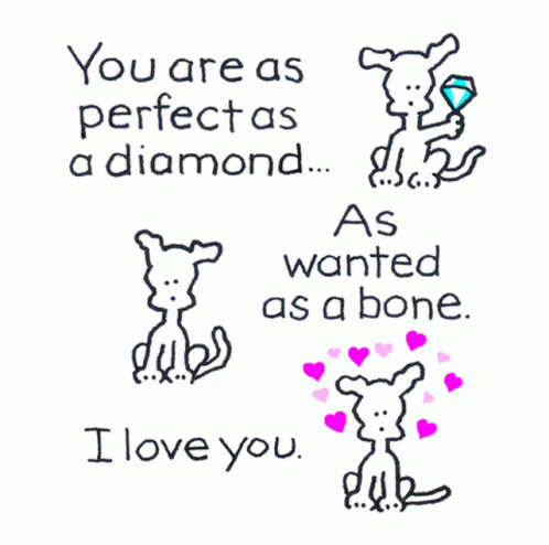 A Drawing Of A Dog With The Words " You Are As Perfect As A Diamond ... As Wanted As A Bone ... I Love You " GIF