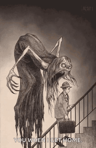 A Drawing Of A Man Walking Up Stairs With A Monster Behind Him That Says You When I Get Home On It GIF