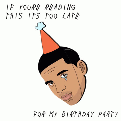 A Drawing Of A Man Wearing A Party Hat With The Words " If Youre Reading This Its Too Late For My Birthday Party " GIF