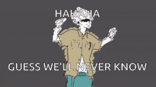 A Drawing Of A Man With The Words " Hahaha Guess We 'Ll Never Know " On The Bottom GIF