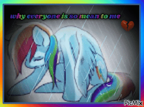 A Drawing Of A Rainbow Dash With The Words " Why Everyone Is So Mean To Me " GIF