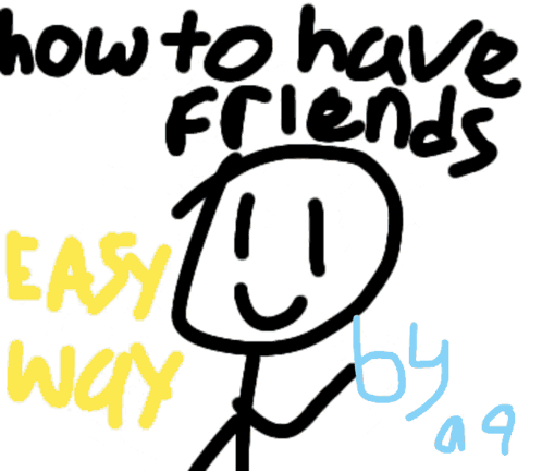 A Drawing Of A Stick Figure Says How To Have Friends Easy Way By 49 GIF
