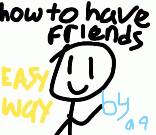 A Drawing Of A Stick Figure With The Words How To Have Friends Easy Way GIF