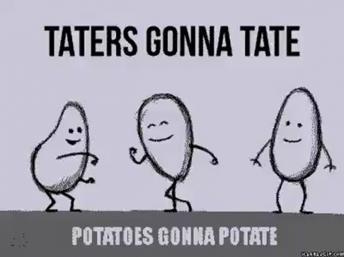 A Drawing Of Three Potatoes Dancing With The Caption Taters Gonna Tate Potatoes Gonna Potate GIF