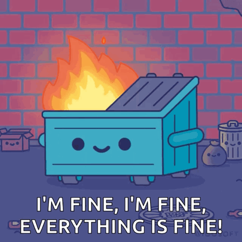 A Dumpster Is On Fire And Says " I 'M Fine I 'M Fine Everything Is Fine ! " GIF