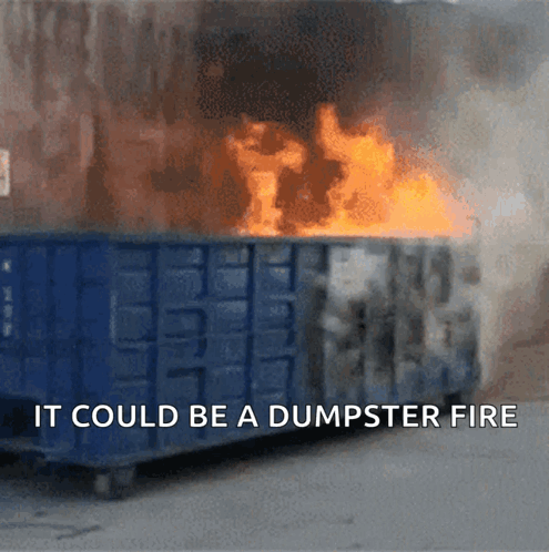 A Dumpster Is On Fire With The Words It Could Be A Dumpster Fire GIF