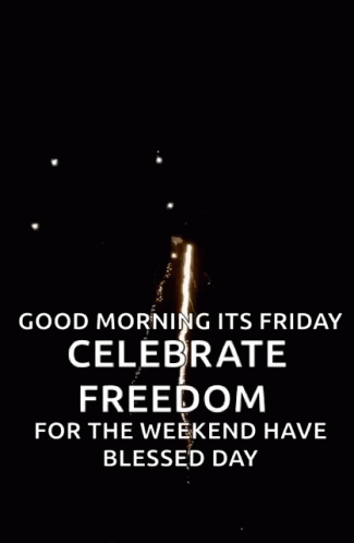 a fireworks display with the words good morning it 's friday celebrate freedom for the weekend have blessed day below it