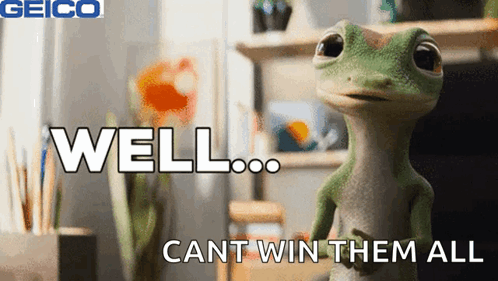 A Geico Ad Shows A Lizard With The Words Well Cant Win Them All GIF