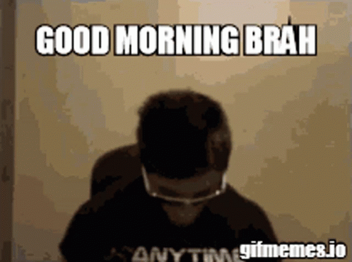 A Gif That Says Good Morning Brah Anytime GIF