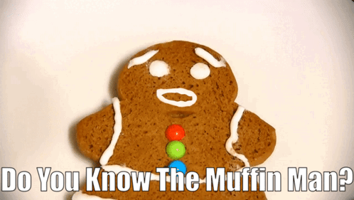 A Gingerbread Man With The Words Do You Know The Muffin Man Below Him GIF