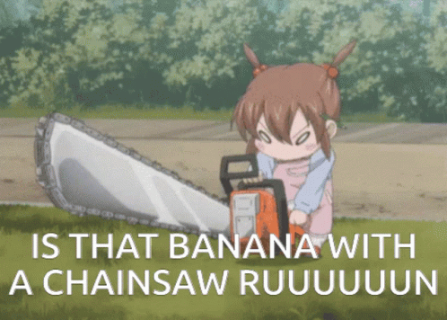 A Girl Is Holding A Chainsaw With The Caption " Is That Banana With A Chainsaw Ruuuuun " GIF