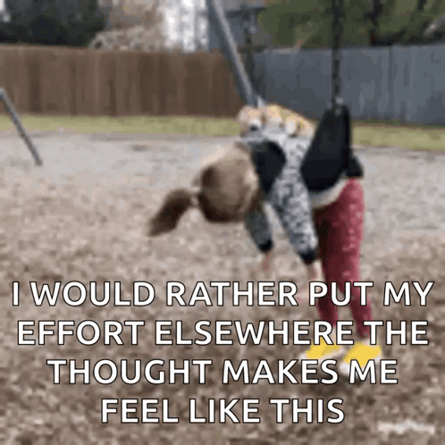 A Girl On A Swing With The Words I Would Rather Put My Effort Elsewhere The Thought Makes Me Feel Like This Written Belo GIF