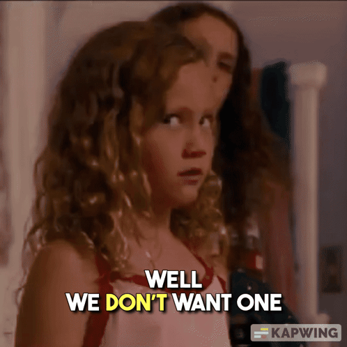 A Girl Says Well We Don T Want One GIF