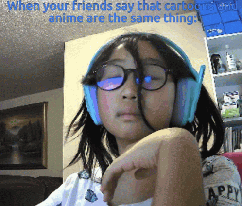 A Girl Wearing Glasses And Headphones With The Words " When Your Friends Say That Cartoons And Anime Are The Same Thing GIF