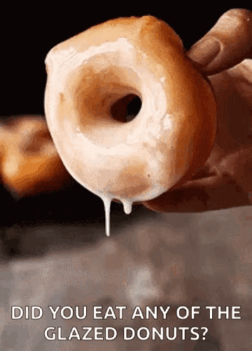 A Glazed Donut Is Being Held In Someone 'S Hand With The Caption Did You Eat Any Of The Glazed Donuts GIF