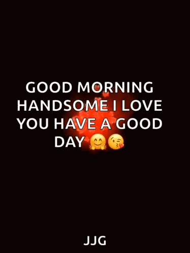 A Good Morning Handsome I Love You Have A Good Day Message GIF