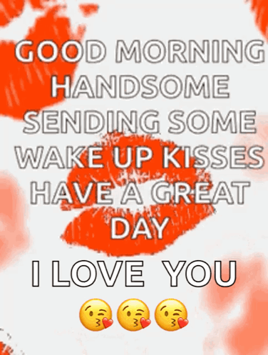 A Good Morning Handsome Sending Some Wake Up Kisses Have A Great Day I Love You Message GIF
