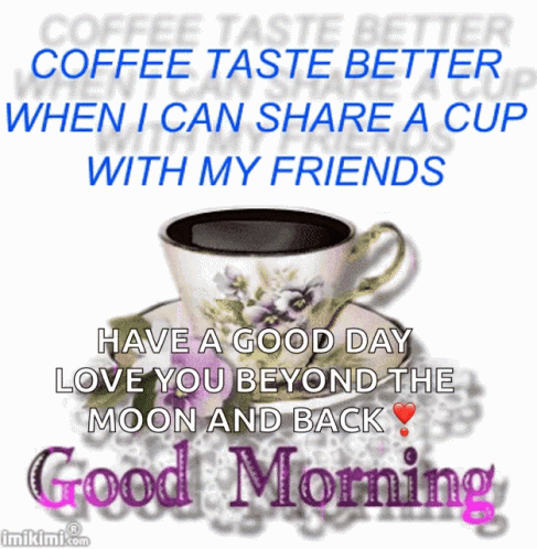 a good morning message with a cup of coffee on a saucer and the words have a good day love you beyond the moon and back