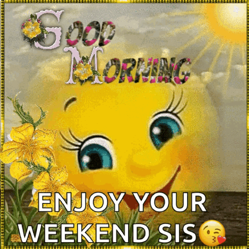 A Good Morning Message With A Smiley Face And The Words " Enjoy Your Weekend Sis " GIF