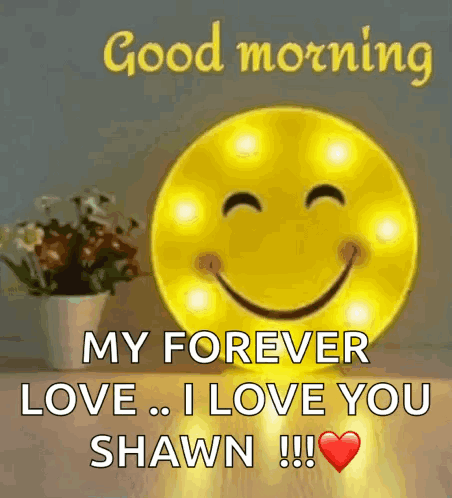 A Good Morning Message With A Smiley Face And The Words `` My Forever Love ... I Love You Shawn '' . GIF