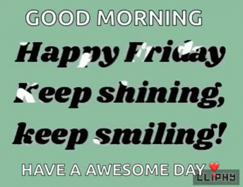 A Green Background With The Words Good Morning Happy Friday Keep Shining Keep Smiling Have A Awesome Day GIF