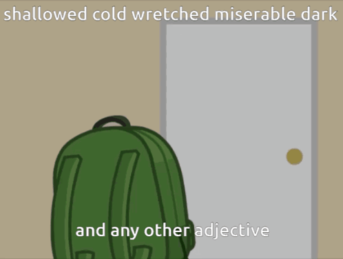 A Green Backpack Is Standing In Front Of A Door With The Words " Shallowed Cold Wretched Miserable Dark And Any Other Ad GIF